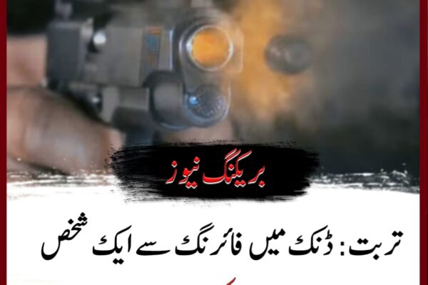 تربت: ڈنک میں فائرنگ سے ایک شخص ہلاک